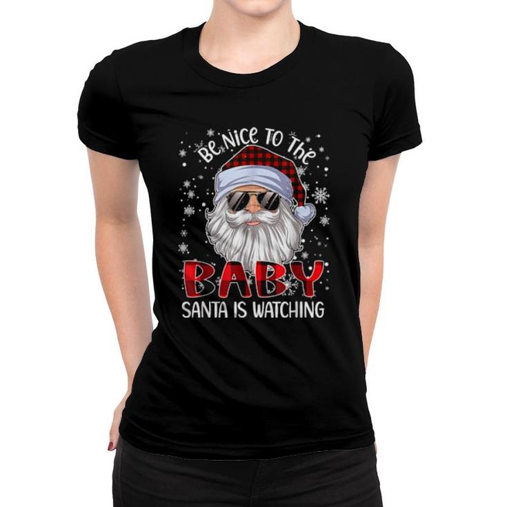 Be Nice To The Baby Santa Is Watching Christmas Women T-shirt