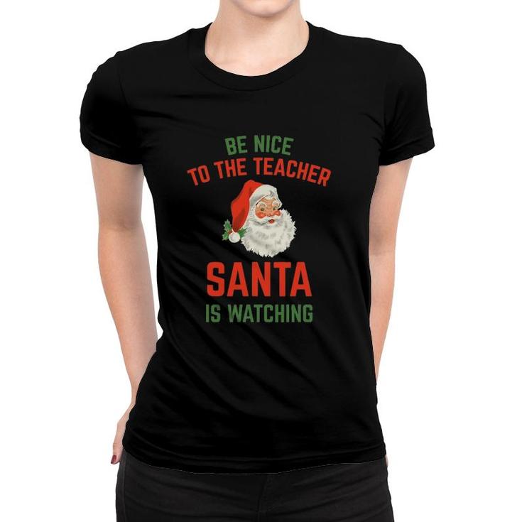 Be Nice To The Teacher Santa Is Watching Funny Women T-shirt