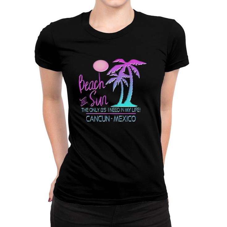 Beach & Sun Only Bs I Need Cancun Souvenir Women T-shirt