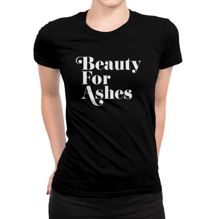 Beauty For Ashes Christian Lyrics Women T-shirt