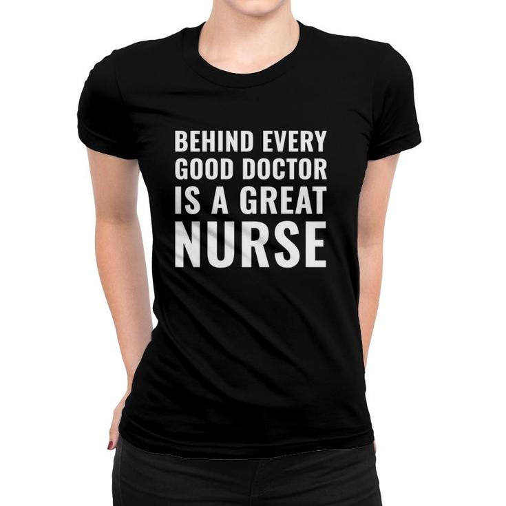 Behind Every Good Doctor Is A Great Nurse Funny Gift Women T-shirt