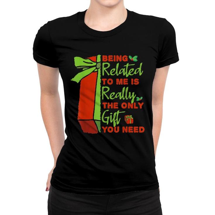 Being Related To Me Is Really The Only Gift You Need Tee  Women T-shirt