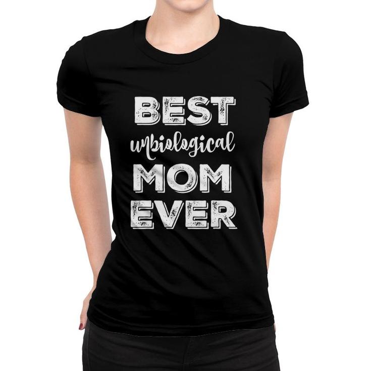 Best Unbiological Ever  Cute Bonus Mother's Day Gift Women T-shirt