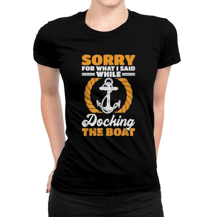 Boat Sorry For What I Said While Docking The Boat  Women T-shirt