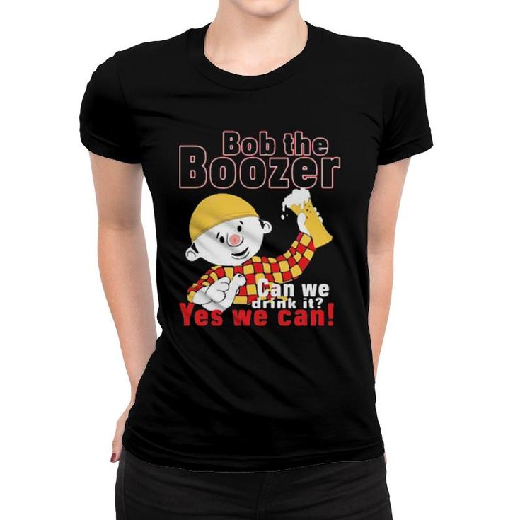 Bob The Boozer Can We Drink It Yes We Can  Women T-shirt