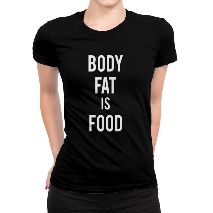 Body Fat Is Food Health And Fasting Awareness  Women T-shirt