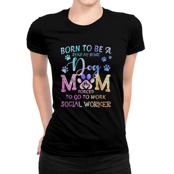 Born To Be A Stay At Home Dog Mom Social Worker Women T-shirt