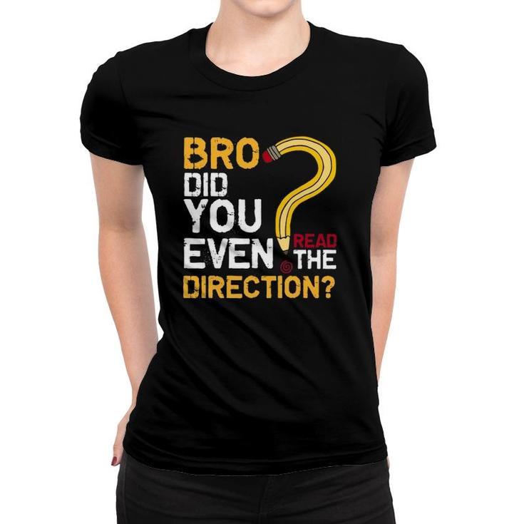 Bro Did You Even Read The Direction Funny Teacher Testing Women T-shirt