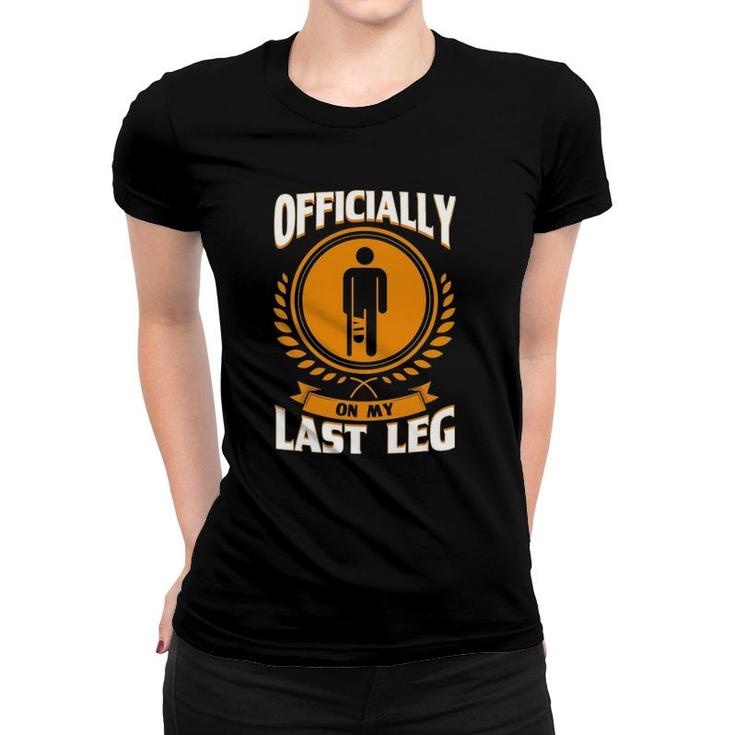 Broken Leg Officially On My Last Leg Injury Women T-shirt