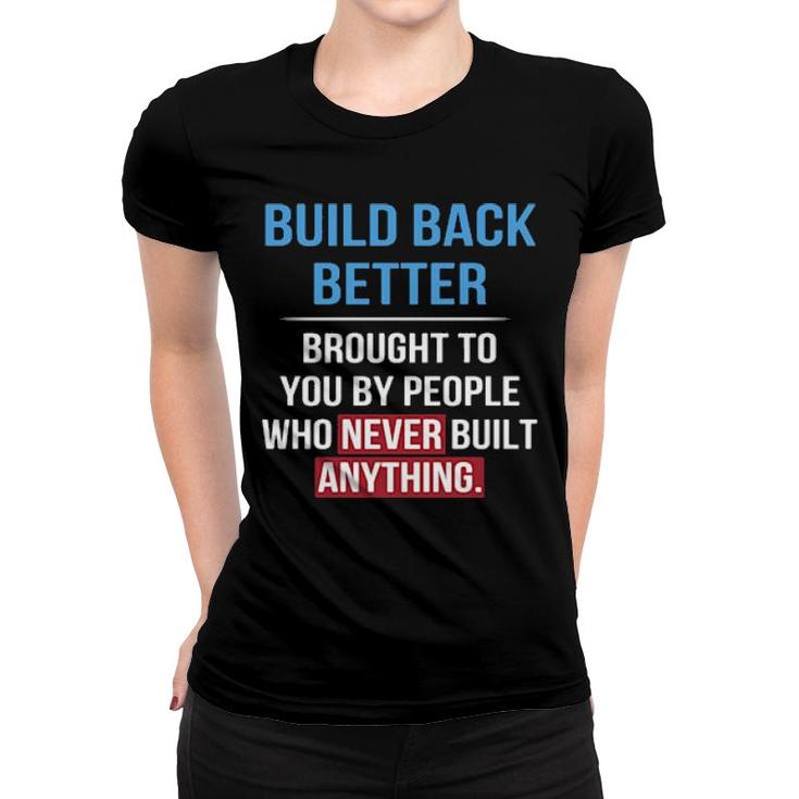 Built Back Better Brought To You By People Who Never Built Anything Sweater Women T-shirt
