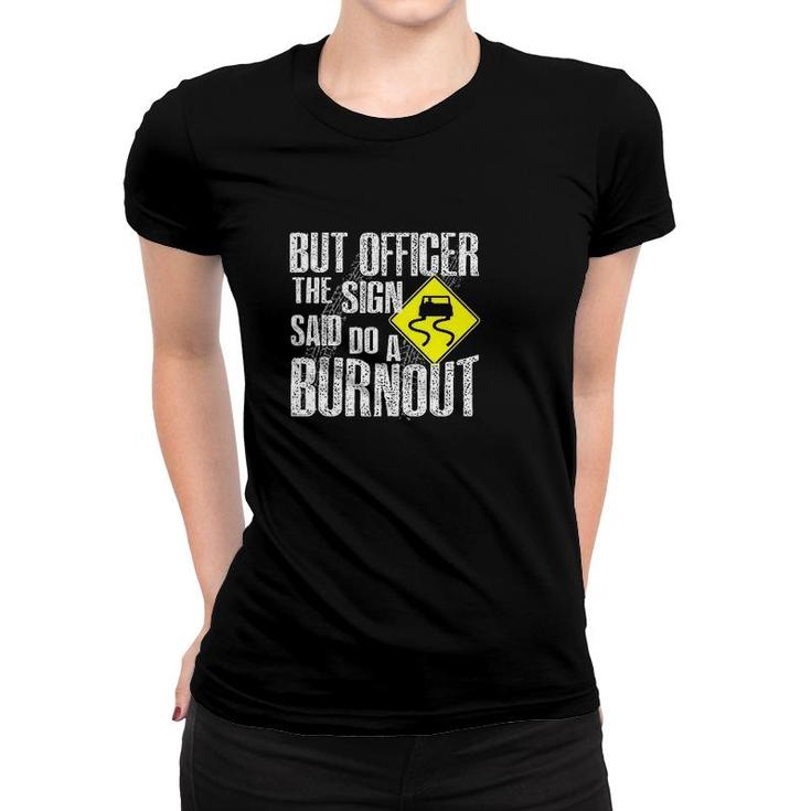 But Officer The Sign Said Do A Burnout Women T-shirt