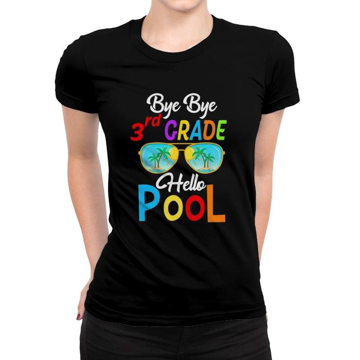 Bye Bye 3Rd Grade Hello Pool Last Day Of School Sunglasses Women T-shirt