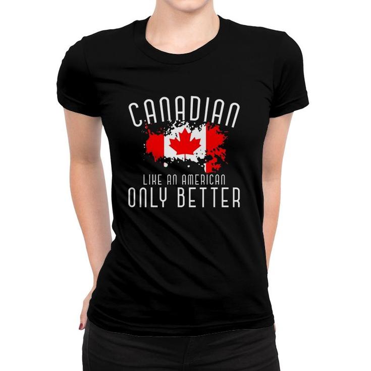 Canadian Like An American Only Better Maple Leaf Canada Women T-shirt