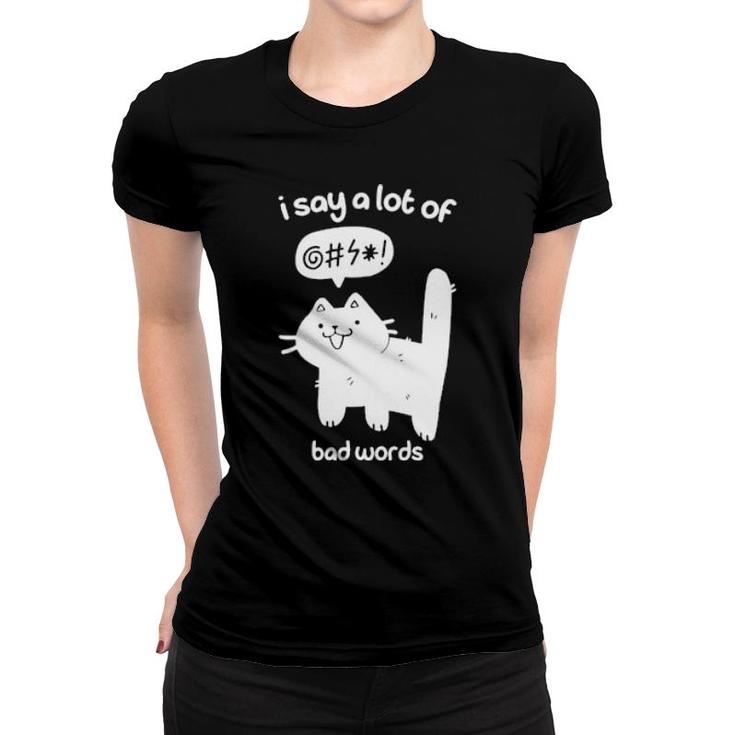 Cat I Say A Lot Of Bad Words  Women T-shirt