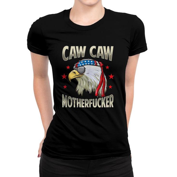 Caw Motherfucker Funny 4Th Of July Patriotic Gift Women T-shirt