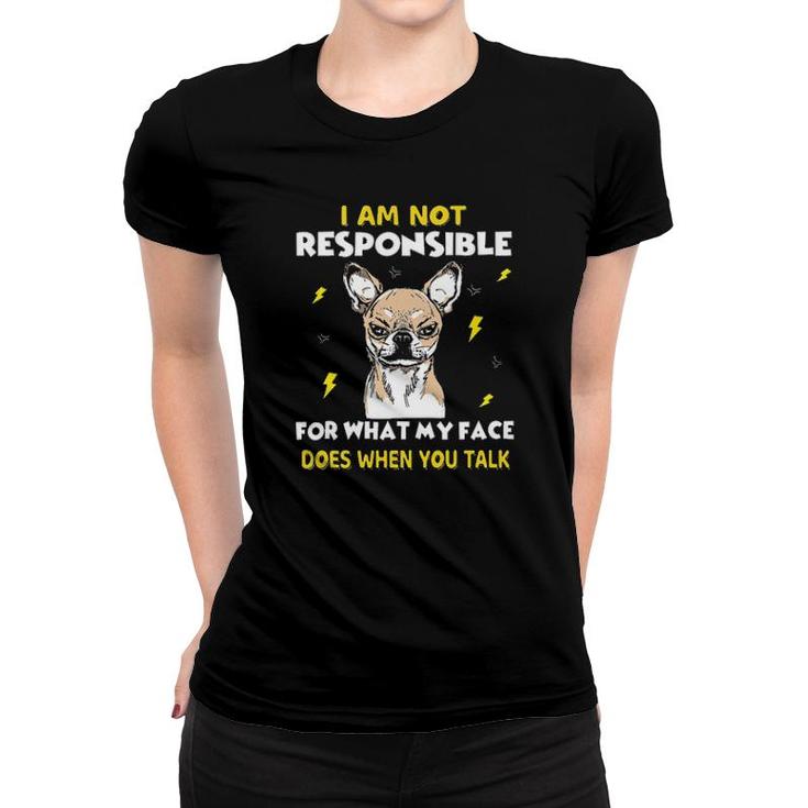Chihuahua I Am Not Responsible For What My Face Does Tee S Women T-shirt