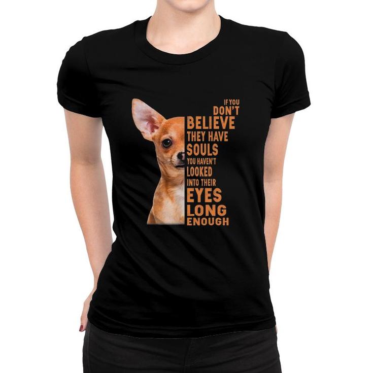 Chihuahua If You Don't Believe They Have Souls Women T-shirt