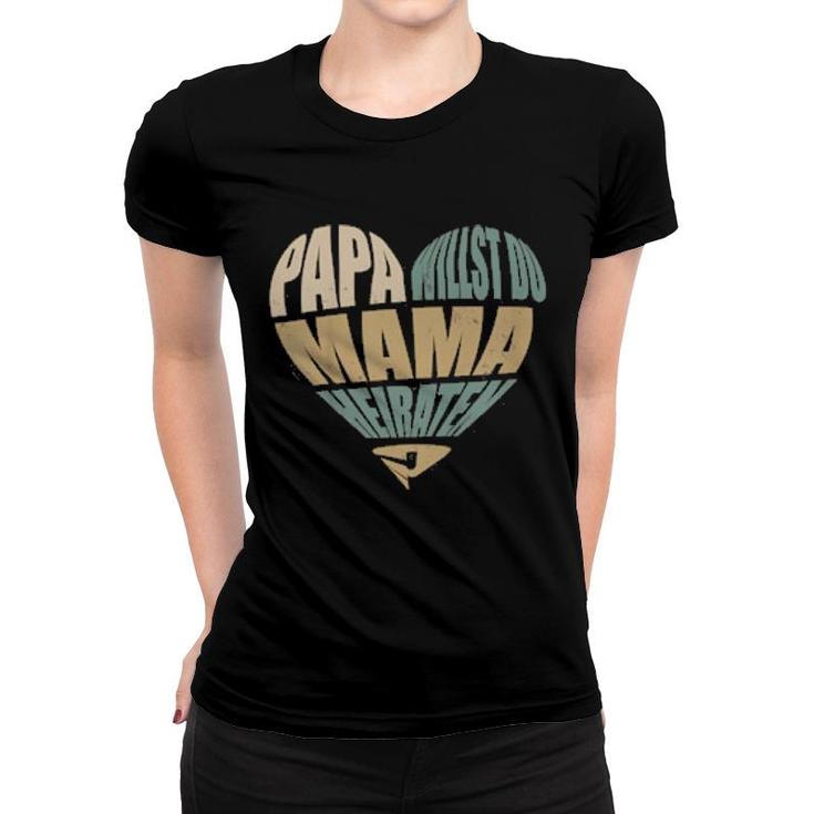 Children's Papa Willst Du Mama Marriage  Women T-shirt