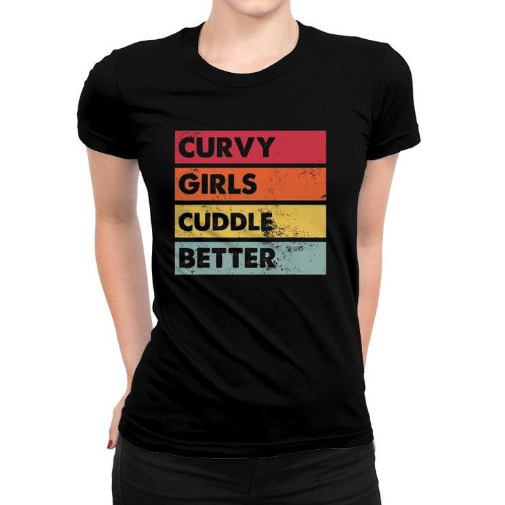 Curvy Girls Cuddle Better Curvy Girls Women Curves Women T-shirt