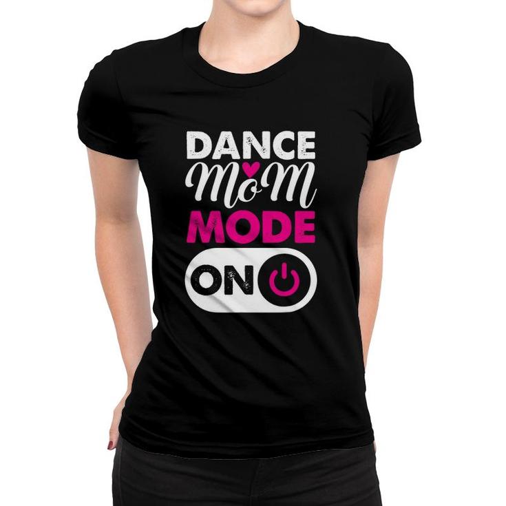 Dance Mom Mode On Dancing Lover Mother's Day Gift Women T-shirt