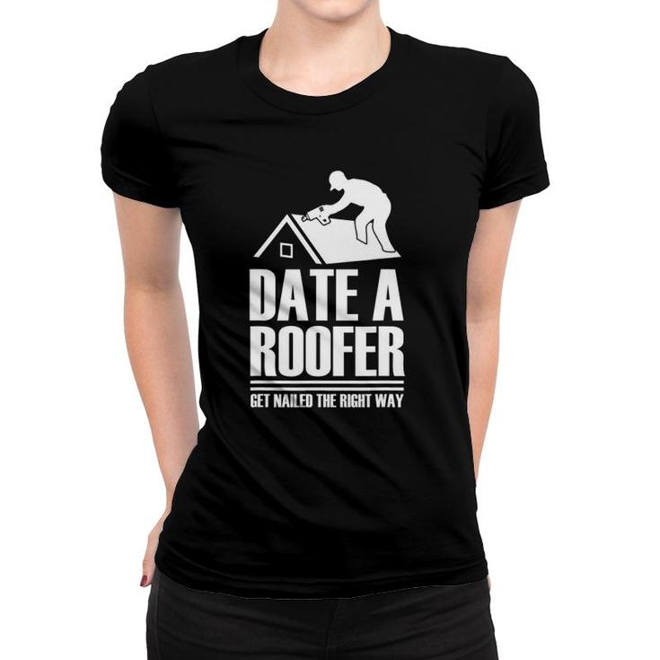 Date A Roofer Get Nailed The Right Way Roofing Roof Women T-shirt