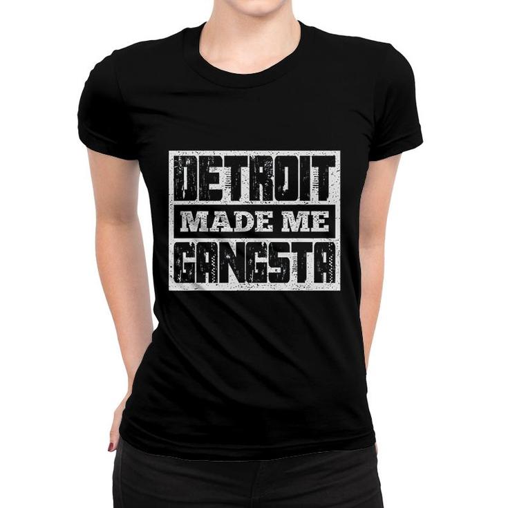 Detroit Made Me Gangsta Fun Michigan Life Born In Motor City Women T-shirt