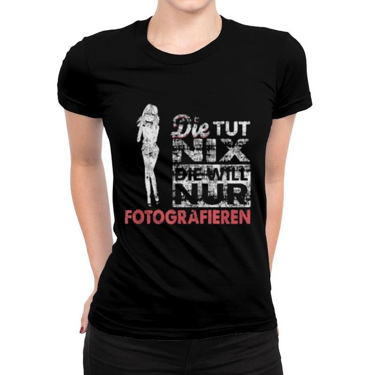 Die Tut Nix Photographer Outfit Camera Fotografie Photograph  Women T-shirt