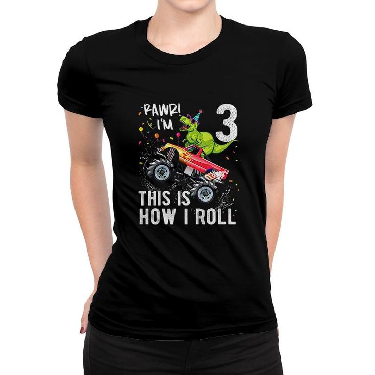 Dinosaur Monster Truck 3rd Birthday Boys and Girls This Is How I Roll Women T-shirt