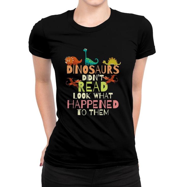 Dinosaurs Didn't Read Look What Happened To Them Teacher Women T-shirt