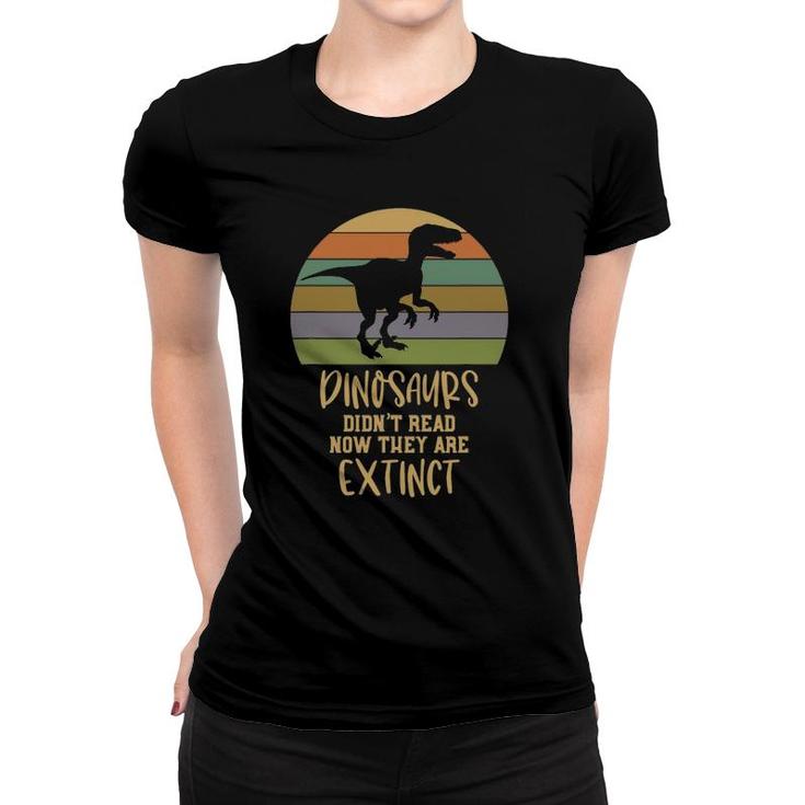 Dinosaurs Didn't Read Now They Are Extinct Teacher Women T-shirt