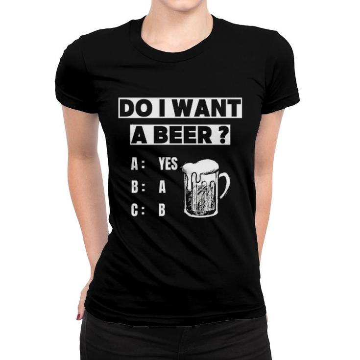 Do I Want A Beer Women T-shirt