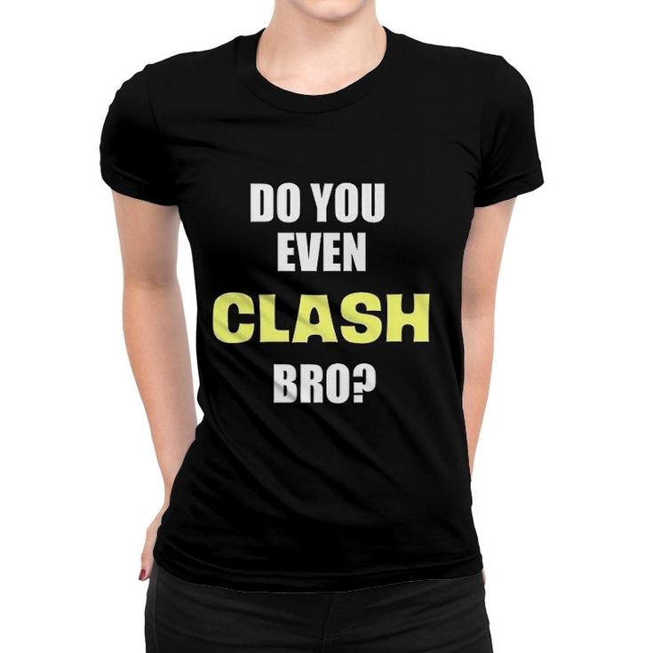 Do You Even Clash Bro Funny Clash Women T-shirt