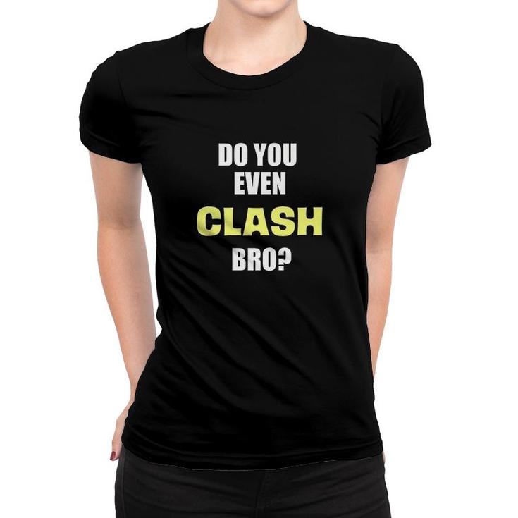Do You Even Clash Bro Women T-shirt