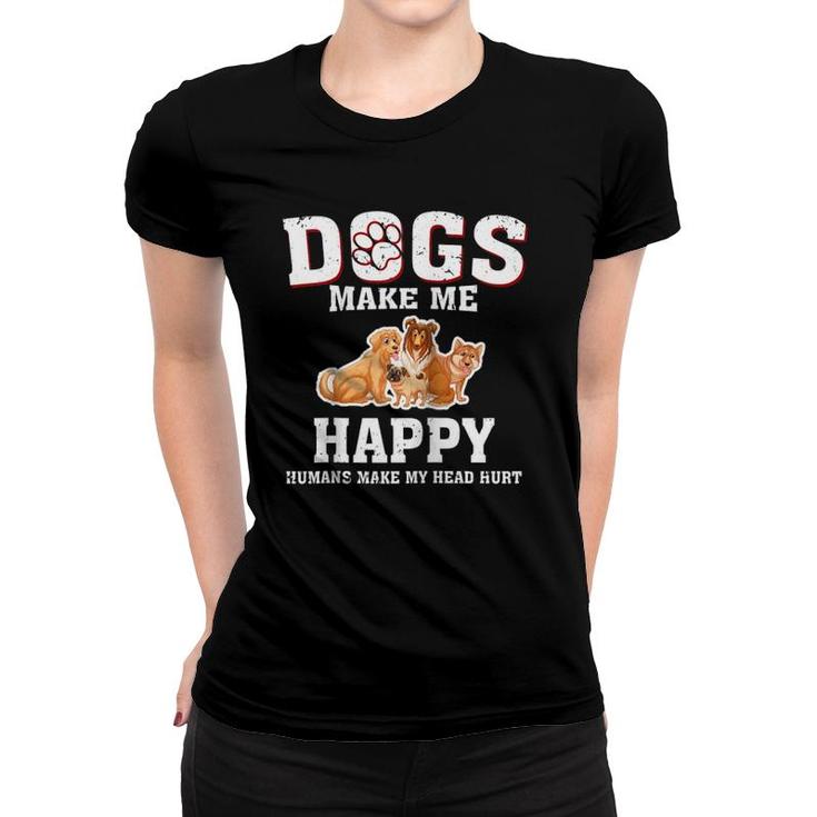 Dogs Make Me Happy Humans Make My Head Hurt Funny Gift T  Women T-shirt