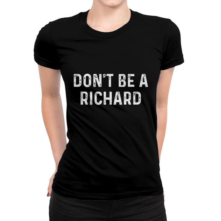 Dont Be A Richard Sarcastic Gift Women T-shirt