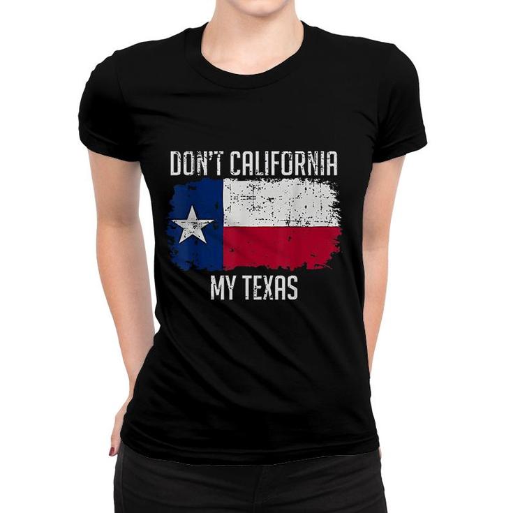 Dont California My Texas Women T-shirt