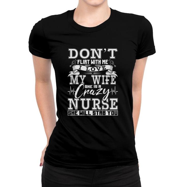 Don't Flirt With Me I Love My Wife She Is Crazy Nurse Women T-shirt