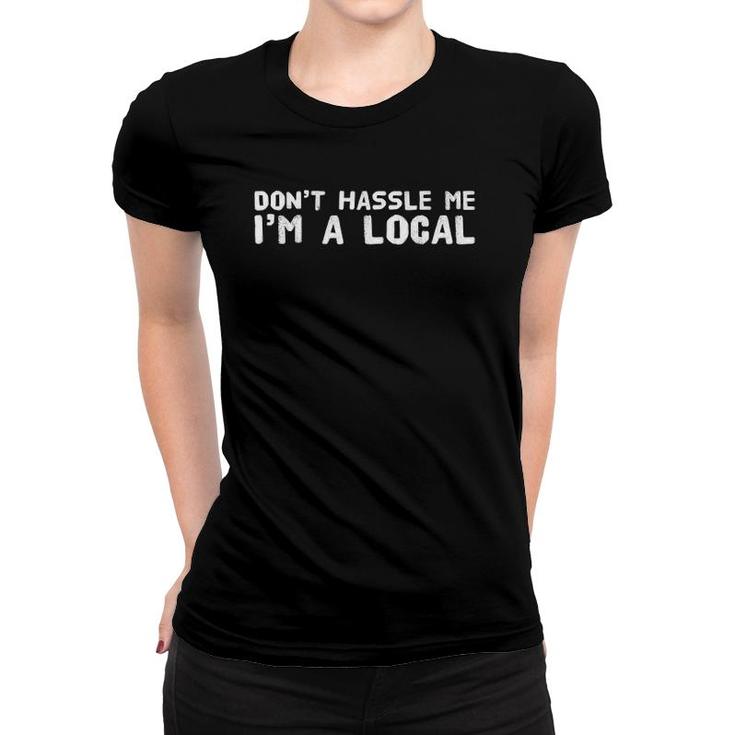 Don't Hassle Me I'm A Local Townie Women T-shirt