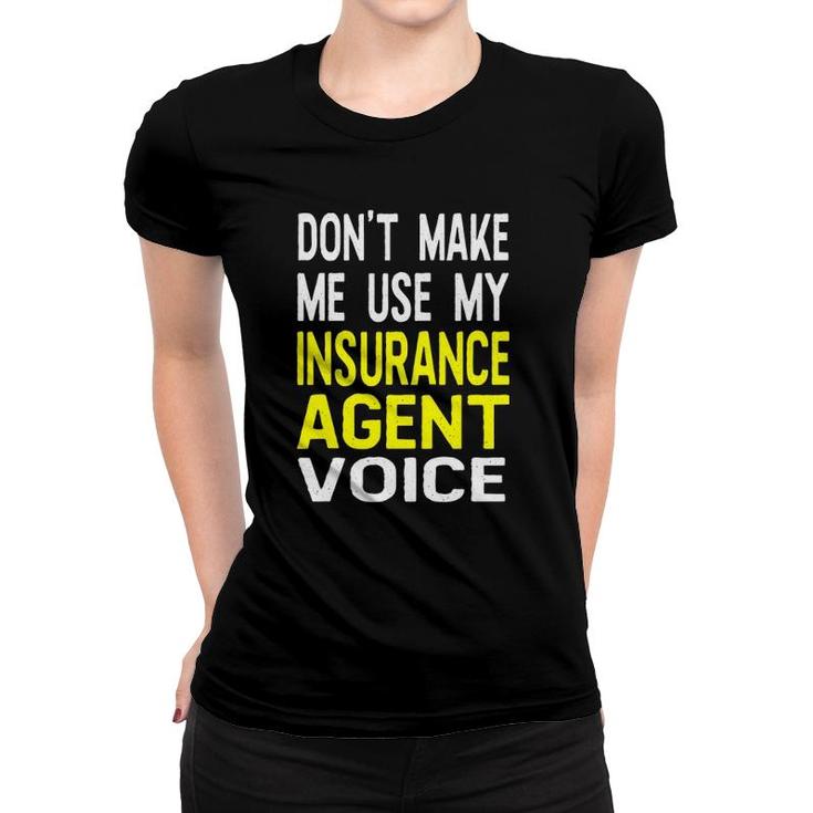 Don't Make Me Use My Insurance Agent Voice Funny Jobs Women T-shirt