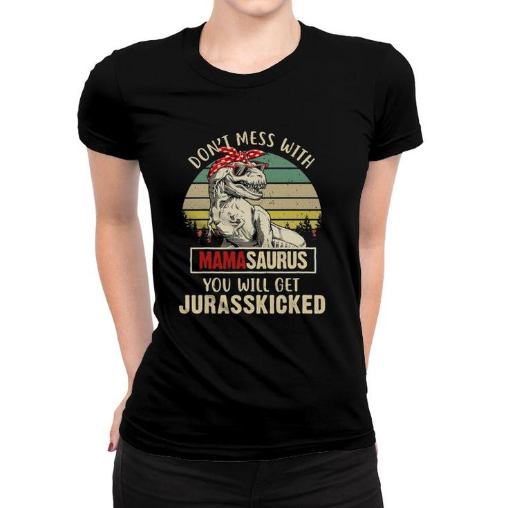Dont Mess With Mamasaurus Youll Get Jurasskicked Women T-shirt