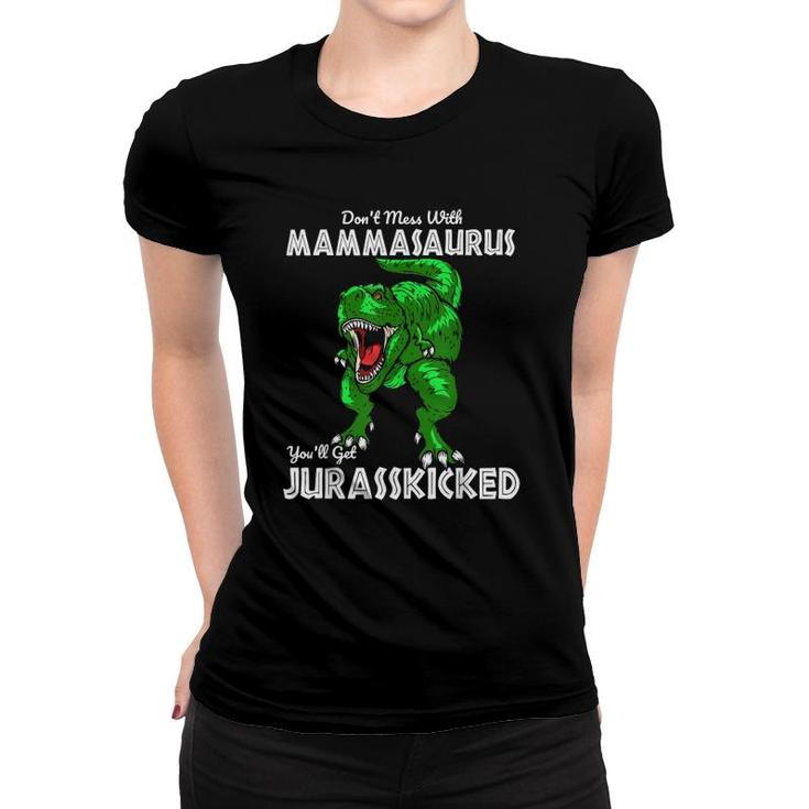 Don't Mess With Mammasaurus You'll Get Jurasskicked Gift Mom Women T-shirt