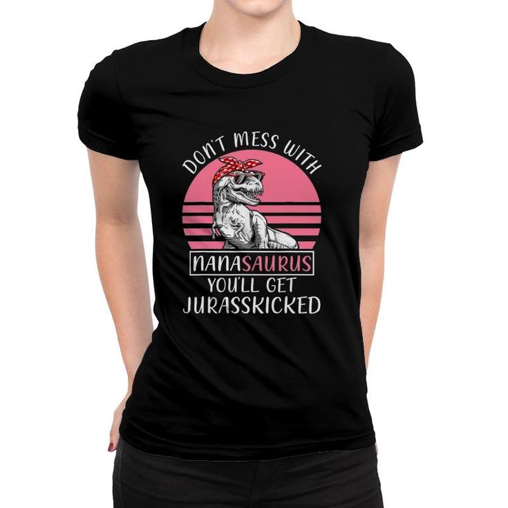Don't Mess With Nanasaurus You'll Get Jurasskicked Mother's Day Women T-shirt