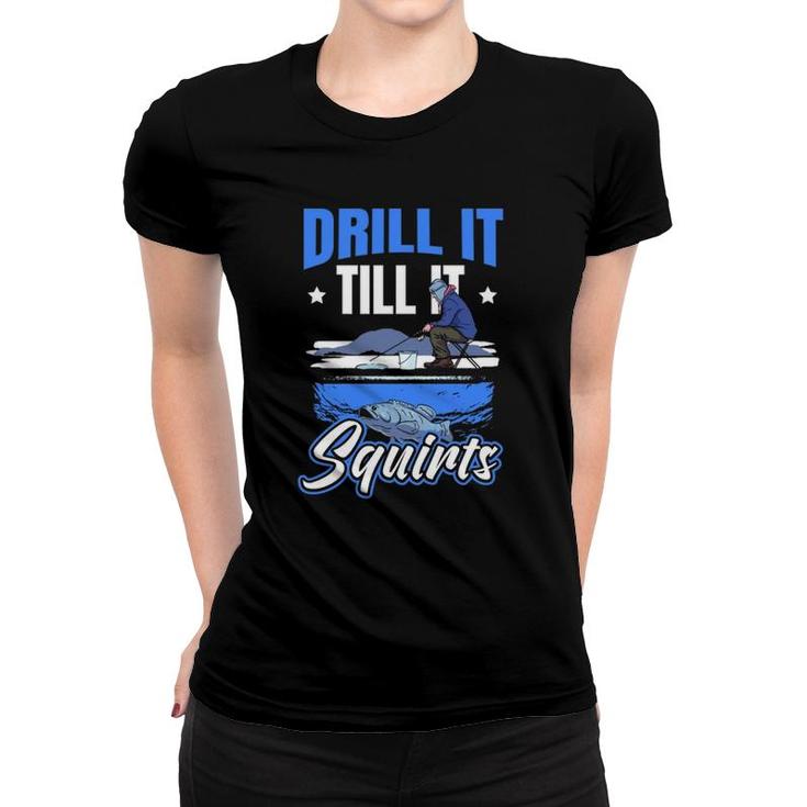 Drill It Till It Squirts Ice Fishing  Women T-shirt