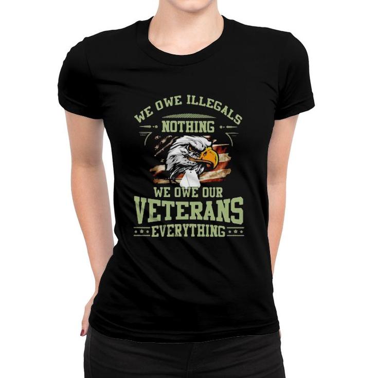Eagle We Owe Illegals Nothing We Owe Our Veterans Everything American Flag  Women T-shirt