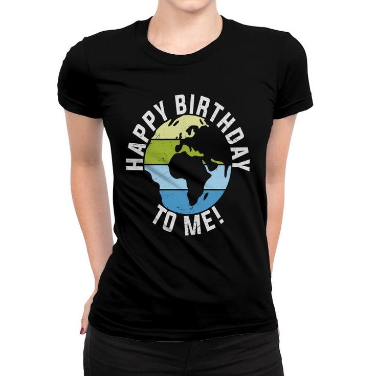 Earth Day 2022 Earth Happy Birthday To Me Women T-shirt