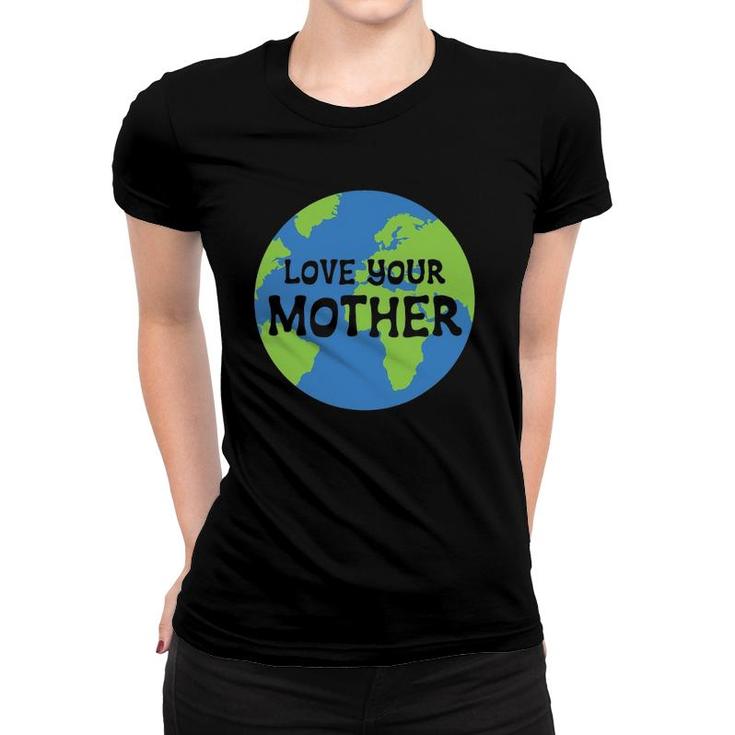Earth Day Love Your Mother Women T-shirt