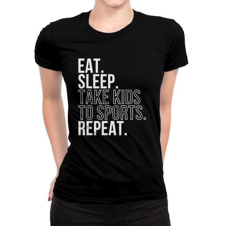 Eat Sleep Take Kids To Sports Repeat Sports Family Tee Women T-shirt