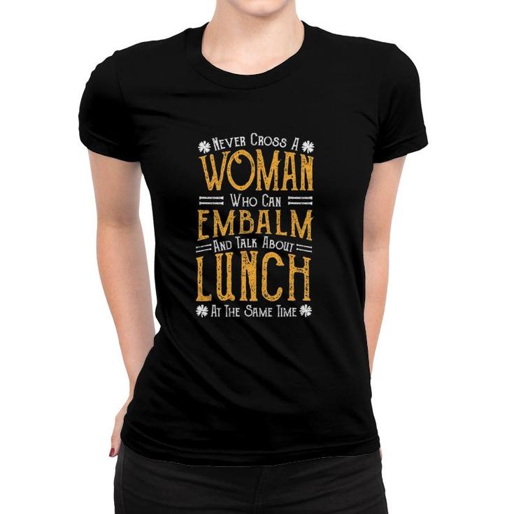 Embalm Never Cross A Woman Who Can Embalm And Talk Women T-shirt
