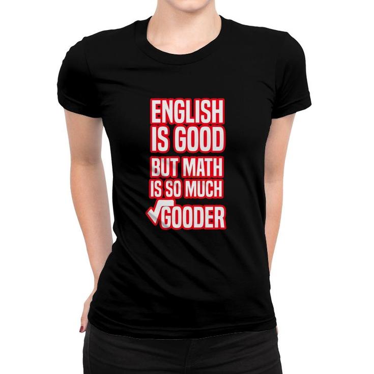 English Is Good But Math Is So Much Gooder Funny Saying For Math Lovers Women T-shirt
