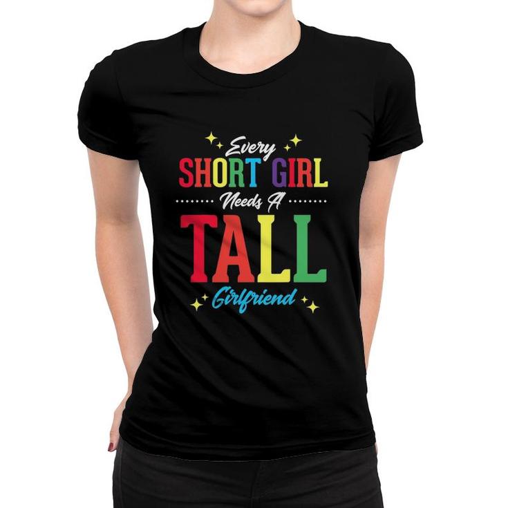 Every Short Girl Needs A Tall Girlfriend Funny Lgbt Lesbian Women T-shirt